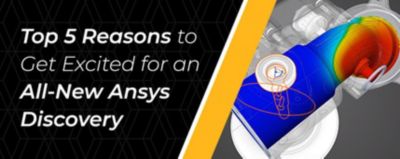 5个理由为全新的Ansys Discovery感到兴奋